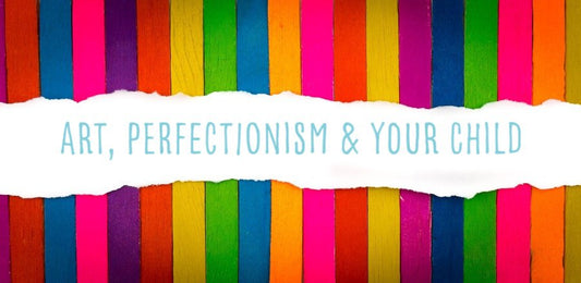 Art, Perfectionism, & Your Child